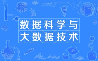 数据科学与大数据技术学什么 - 数据科学与大数据技术学什么专业课程