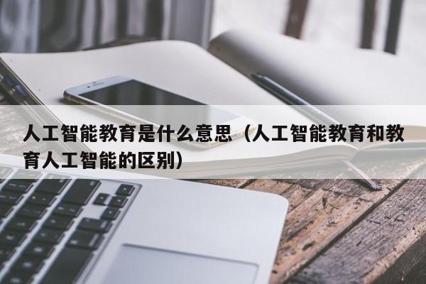 中小学人工智能教育（中小学人工智能教育应该把握好哪些原则）-第1张图片-华田资讯